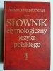SŁOWNIK ETYMOLOGICZNY JĘZYKA POLSKIEGO - Aleksander Bruckner